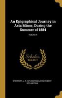 An Epigraphical Journey in Asia Minor: During the Summer of 1884, Volume 2 - Primary Source Edition 0526342641 Book Cover