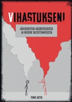 Vihastukseni: Lähisuhteen aggressioista ja niiden taltuttamisesta (Finnish Edition) 9528097723 Book Cover