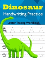 Dinosaur Handwriting Practice: Letter Tracing Workbook for Toddlers, Preschoolers and kindergarten Students B087SHPNTN Book Cover