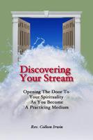 Discovering Your Stream: Opening The Door To Your Spirituality As You Become A Practicing Medium 0997799641 Book Cover