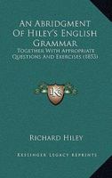 An Abridgment Of Hiley's English Grammar: Together With Appropriate Questions And Exercises 1164565745 Book Cover