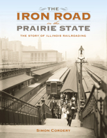 The Iron Road in the Prairie State: The Story of Illinois Railroading 0253019060 Book Cover