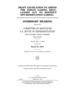 Draft legislation to amend the Indian Gaming Regulatory Act to restrict off-reservation gaming 1677537396 Book Cover