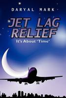 Jet Lag Relief: It's About Time 1450549004 Book Cover
