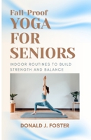 Fall-Proof Yoga for Seniors: Indoor Routines to Build Strength and Balance B0GCGXLH31 Book Cover