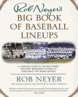 Rob Neyer's Big Book of Baseball Lineups : A Complete Guide to the Best, Worst, and Most Memorable Players to Ever Grace the Major Leagues 0743241746 Book Cover