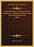 A Memorial Of Mrs. Christian Crawford Thomson, Mrs. Margaretta P. Thomson And Henry Rossman Thomson 1270879650 Book Cover