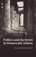 Politics and the Street in Democratic Athens 1108439055 Book Cover