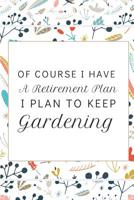 Of Course I Have A Retirement Plan: Funny Pocket-sized Notebook Gift For Gardening Enthusiasts 1096396645 Book Cover