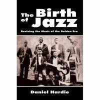 The Birth of Jazz: Reviving the Music of the Bolden Era 0595425550 Book Cover