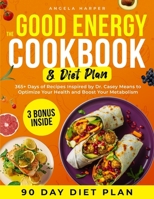The Good Energy Cookbook & Diet Plan: 365+ Days of Recipes Inspired by Dr. Casey Means to Optimize Your Health and Boost Your Metabolism 2022922727 Book Cover