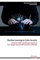 Machine Learning in Cyber Security: Network Traffic Classification based on Class Weight-based K-NN Classifier 1636480764 Book Cover