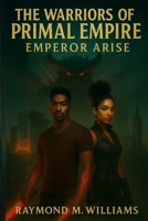 The Warriors of Primal Empire: Emperor Arise B0FRFVP28L Book Cover