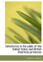 Adventures in the Wilds of the United States and British American Provinces 1113611111 Book Cover