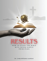 RESULTS: How To Study the Bible With Seven Simple Principles 1597555193 Book Cover