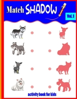 match shadow activity book for kids Vol. 1: Shadow Matching Game/ real shadow number/ Fined The Pair/ Coloring Book/ activity book for children B08YQR81JT Book Cover