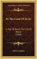 In The Land Of Ju-Ju: A Tale Of Benin, The City Of Blood 1148159975 Book Cover