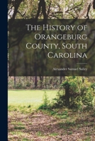 The History of Orangeburg County, South Carolina: From Its First Settlement to the Close of the Revolutionary War 1015517366 Book Cover
