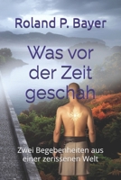 Was vor der Zeit geschah: Zwei Begebenheiten aus einer zerissenen Welt (German Edition) B0GCT58V4T Book Cover