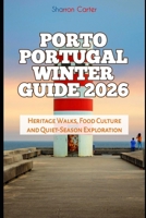 Porto Portugal Winter Guide 2026: Heritage Walks, Food Culture and Quiet-Season Exploration (2026 Travel, Vacation and Tour Guides) B0GB9ZNYC9 Book Cover