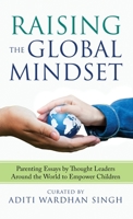 Raising the Global Mindset: Parenting Essays by Thought Leaders Around the World to Empower Children 1733564969 Book Cover