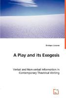 A Play and Its Exegesis - Verbal and Non-Verbal Information in Contemporary Theatrical Writing 3836494957 Book Cover