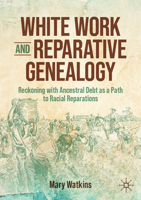 White Work and Reparative Genealogy: Reckoning with Ancestral Debt as a Path to Racial Reparations 3032028159 Book Cover