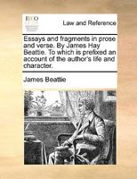 Essays and Fragments in Prose and Verse. By James Hay Beattie. To Which is Prefixed an Account of the Author's Life and Character 1140706799 Book Cover