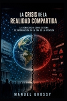 LA CRISIS DE LA REALIDAD COMPARTIDA: La democracia como sistema de información en la era de la atención (Spanish Edition) B0H668CJQD Book Cover