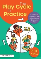 The Play Cycle in Practice: Supporting, Observing and Reflecting on Children’s Play 1032976772 Book Cover