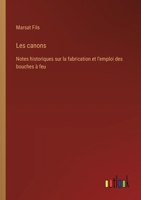 Les canons: Notes historiques sur la fabrication et l'emploi des bouches à feu 3385035503 Book Cover