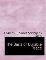 The Basis Of Durable Peace: Written At The Invitation Of The New York Times (1917) 1287343333 Book Cover