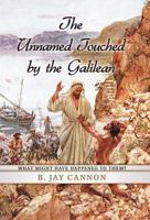 The Unnamed Touched by the Galilean: What Might Have Happened to Them? 1449774598 Book Cover