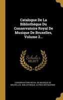 Catalogue de la Biblioth�que Du Conservatoire Royal de Musique de Bruxelles, Volume 2... 1247292770 Book Cover