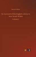 An Account of the English Colony in New South Wales: From Its First Settlement in January 1788, to August 1801: With Remarks On the Dispositions, ... to Which Are Added, Some Particulars of New 1016098588 Book Cover