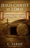 Jesus Christ Is Lord: Undeniable Evidence Unshakable Truth B0F43HBJ2G Book Cover