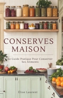Conserves Maison: Le Guide Pratique Pour Conserver Ses Aliments (French Edition) B0GBXC38X3 Book Cover
