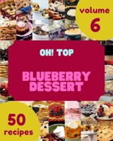 Oh! Top 50 Blueberry Dessert Recipes Volume 6: A Blueberry Dessert Cookbook for All Generation B095MGRXCJ Book Cover
