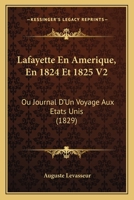 Lafayette En Amerique, En 1824 Et 1825 V2: Ou Journal D'Un Voyage Aux Etats Unis (1829) 112051875X Book Cover
