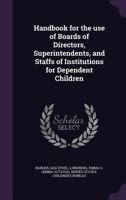 Handbook for the Use of Boards of Directors, Superintendents, and Staffs of Institutions for Dependent Children 1378943708 Book Cover