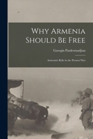 Why Armenia Should be Free: Armenia's rôle in the Present War 1018125248 Book Cover