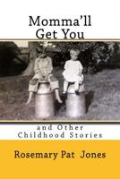 Momma'll Get You: And Other Childhood Stories 1484108914 Book Cover