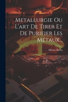 Metallurgie Ou l'Art de Tirer Et de Purifier Les M�taux... 127266306X Book Cover