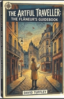 The Artful Traveller: The Flâneur's Guidebook 1463701764 Book Cover