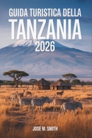 Guida turistica della Tanzania 2026: Il manuale essenziale per incontri selvaggi, profondità culturale ed esperienze indimenticabili sulle isole (Italian Edition) B0GHYNMMTF Book Cover