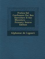 Pratica Del Confessore Per Ben Esercitare Il Suo Ministero ...... 1021196282 Book Cover