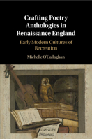 Crafting Poetry Anthologies in Renaissance England: Early Modern Cultures of Recreation 1108792200 Book Cover