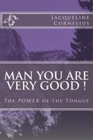 Man You Are Very Good !: The Power of the Tongue 1540517594 Book Cover