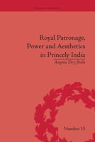 Royal Patronage, Power and Aesthetics in Princely India 1138663182 Book Cover