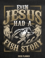 Even Jesus Had A Fish Story 2020 Planner: Weekly Planner January 2020 - December 2020 Calendar Agenda Daily Schedule For Christian Fisherman Angler Fishing Lover 1676773940 Book Cover